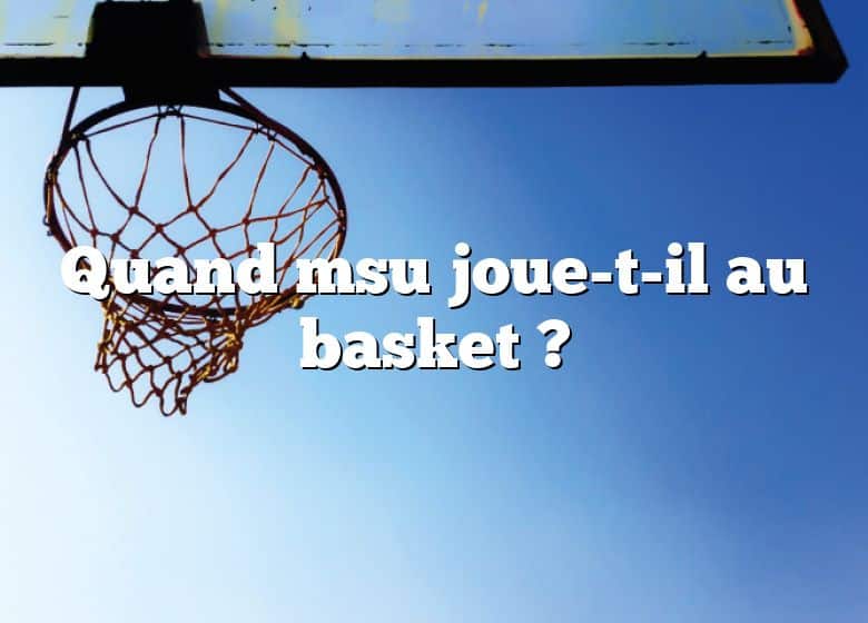 Quand msu joue-t-il au basket ?